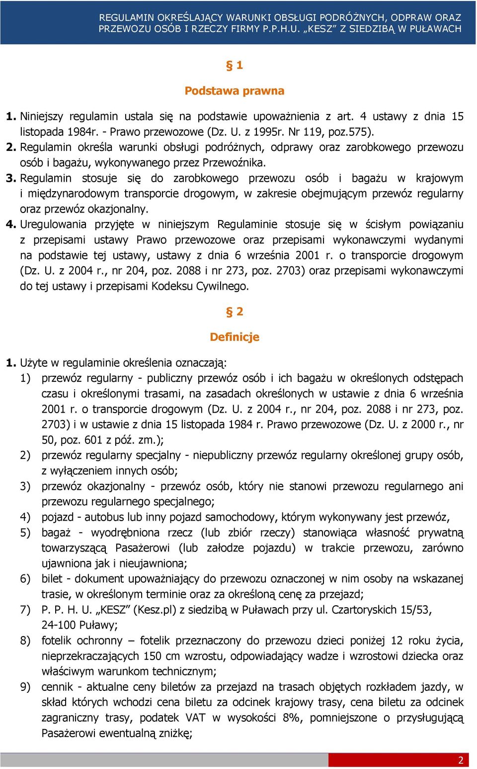 Regulamin stosuje się do zarobkowego przewozu osób i bagażu w krajowym i międzynarodowym transporcie drogowym, w zakresie obejmującym przewóz regularny oraz przewóz okazjonalny. 4.