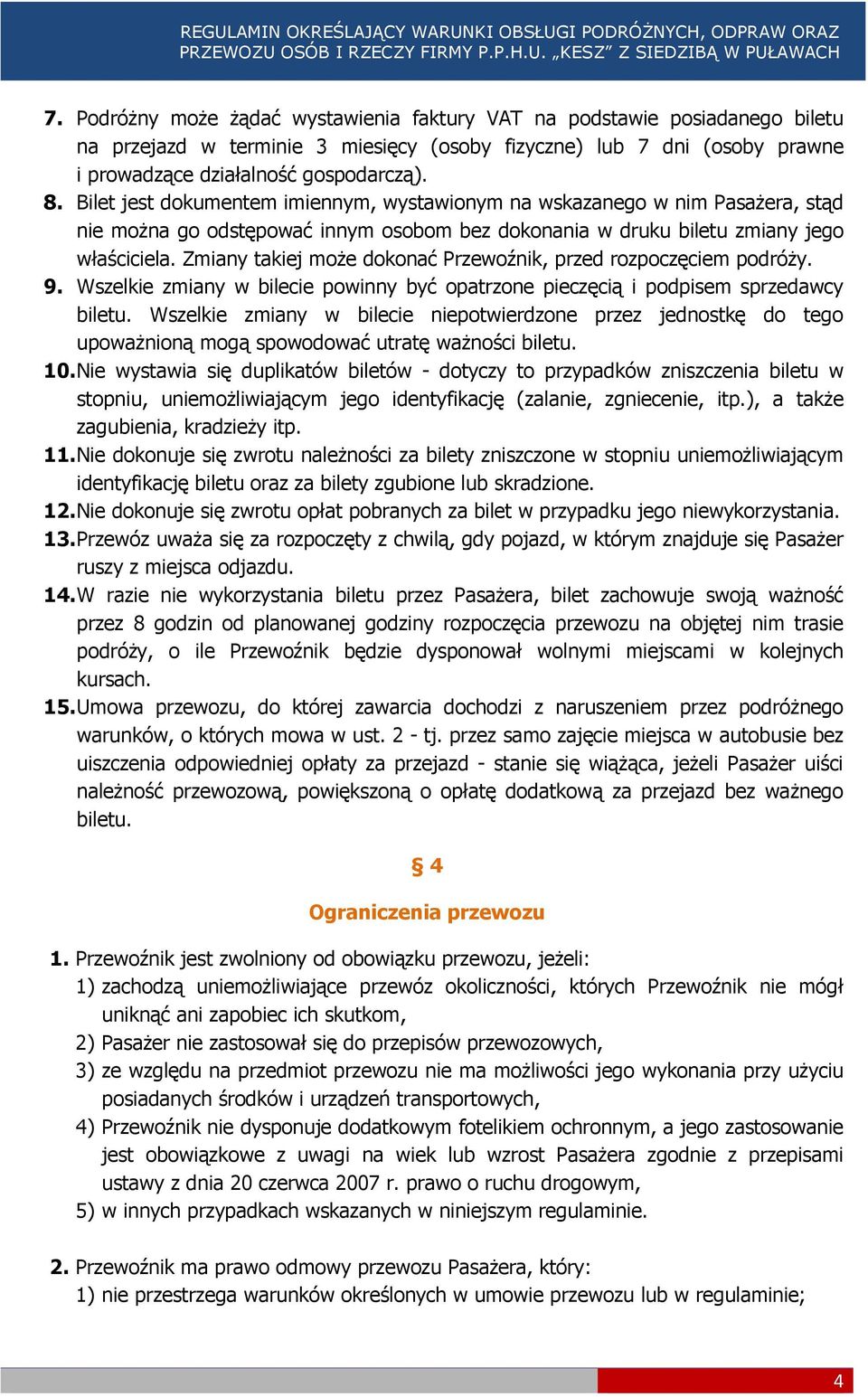 Zmiany takiej może dokonać Przewoźnik, przed rozpoczęciem podróży. 9. Wszelkie zmiany w bilecie powinny być opatrzone pieczęcią i podpisem sprzedawcy biletu.