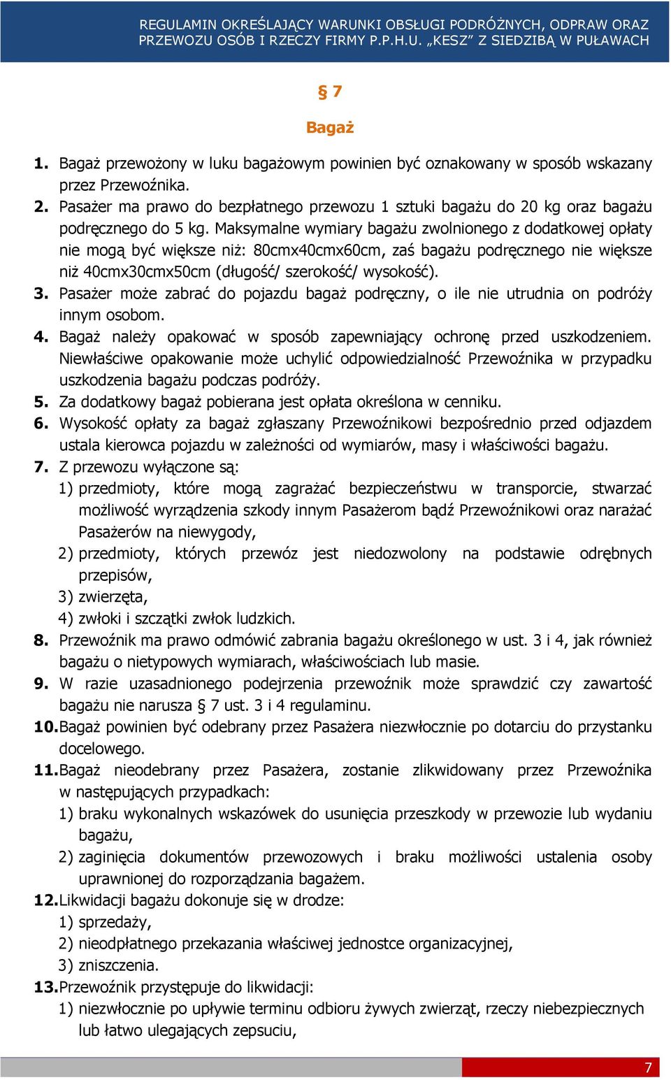 Maksymalne wymiary bagażu zwolnionego z dodatkowej opłaty nie mogą być większe niż: 80cmx40cmx60cm, zaś bagażu podręcznego nie większe niż 40cmx30cmx50cm (długość/ szerokość/ wysokość). 3.