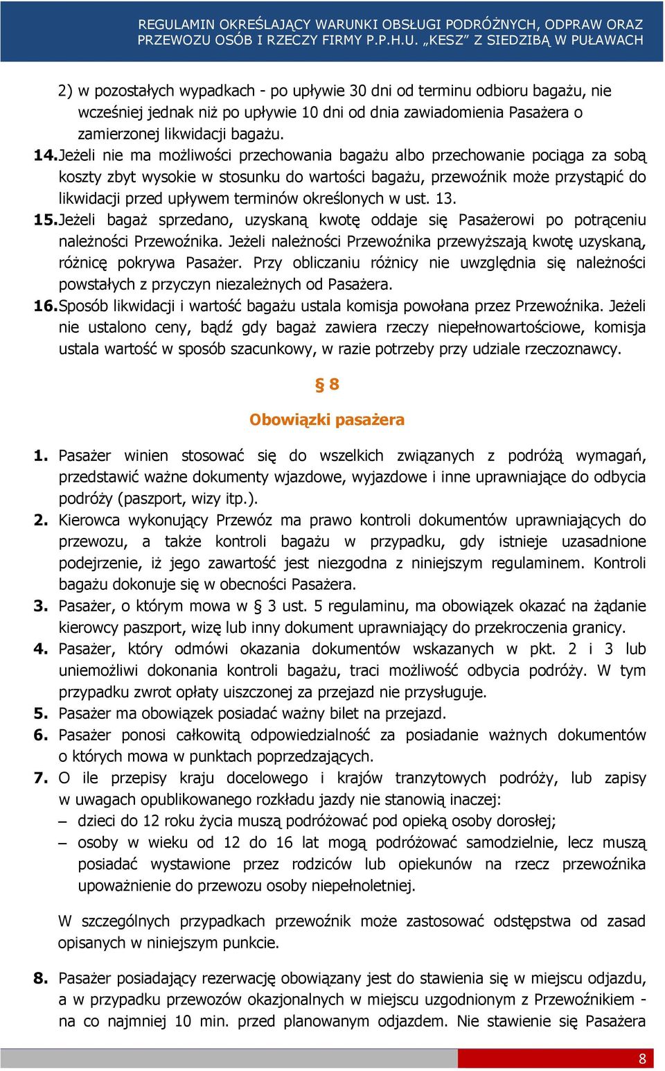 określonych w ust. 13. 15. Jeżeli bagaż sprzedano, uzyskaną kwotę oddaje się Pasażerowi po potrąceniu należności Przewoźnika.