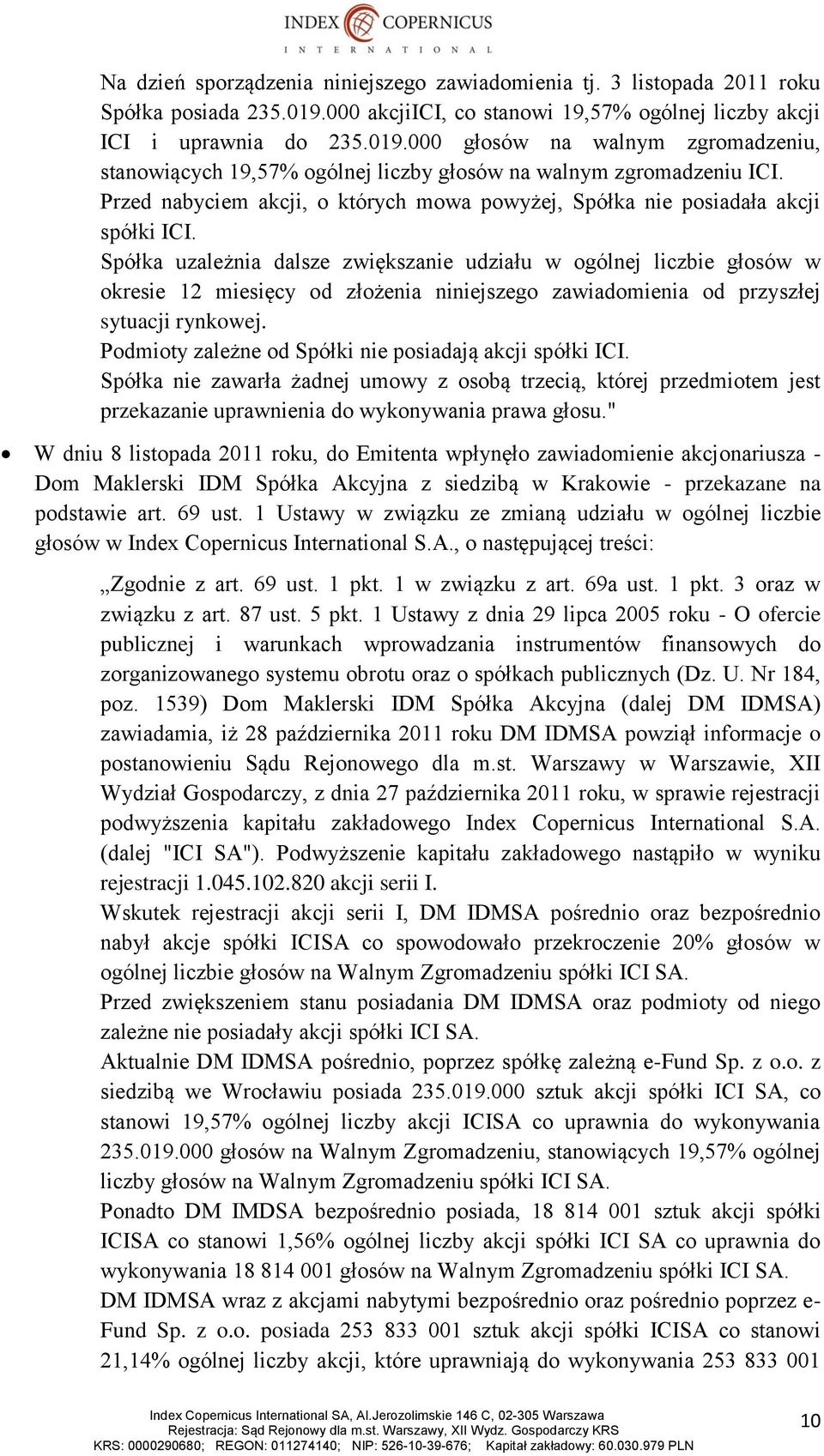 Przed nabyciem akcji, o których mowa powyżej, Spółka nie posiadała akcji spółki ICI.