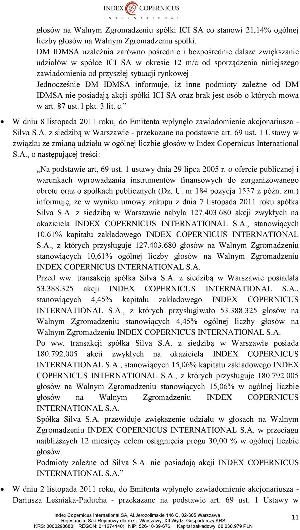 Jednocześnie DM IDMSA informuje, iż inne podmioty zależne od DM IDMSA nie posiadają akcji spółki ICI SA oraz brak jest osób o których mowa w art. 87 ust. l pkt. 3 lit. c.