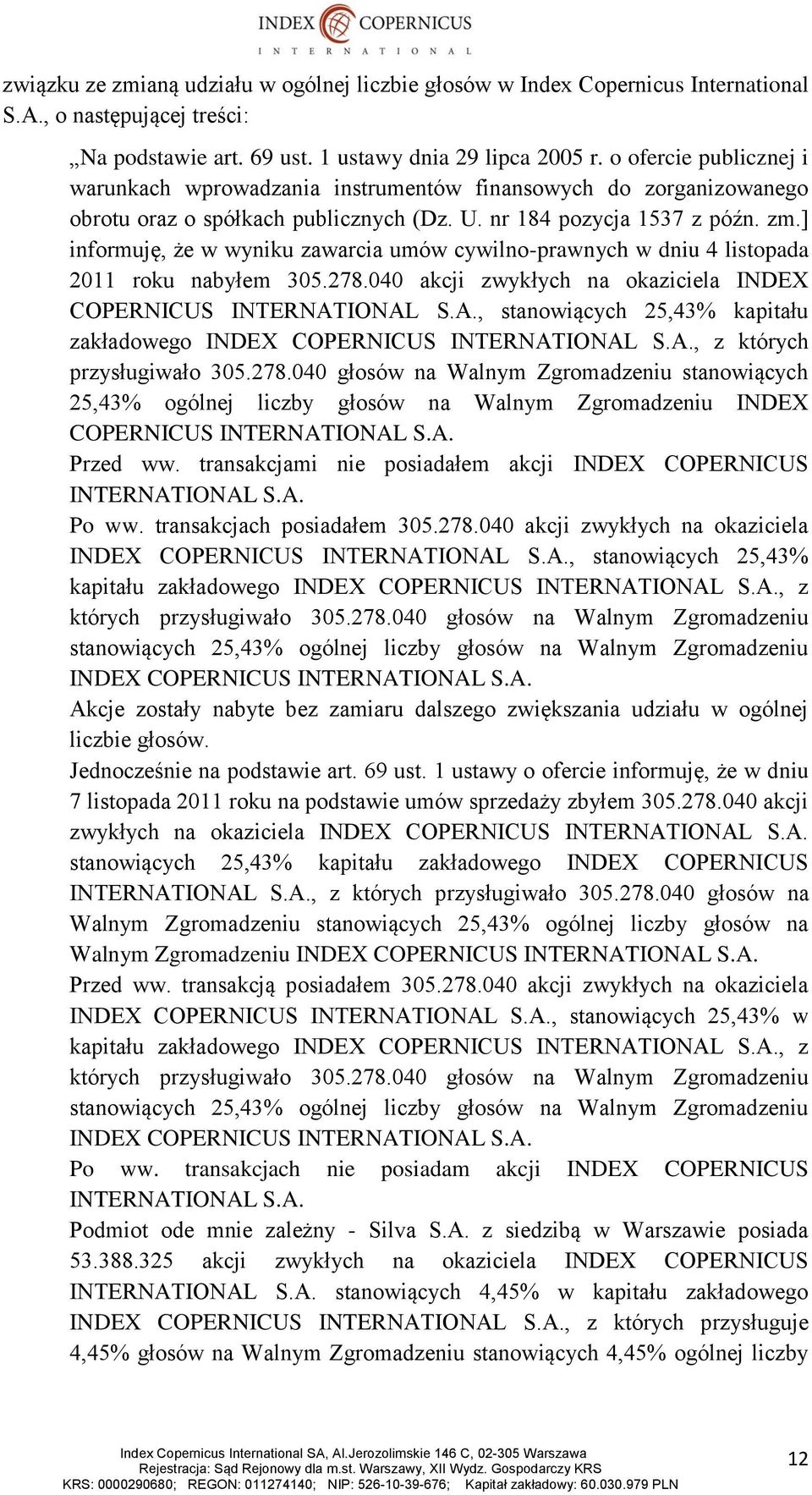 ] informuję, że w wyniku zawarcia umów cywilno-prawnych w dniu 4 listopada 2011 roku nabyłem 305.278.040 akcji zwykłych na okaziciela INDEX COPERNICUS INTERNAT