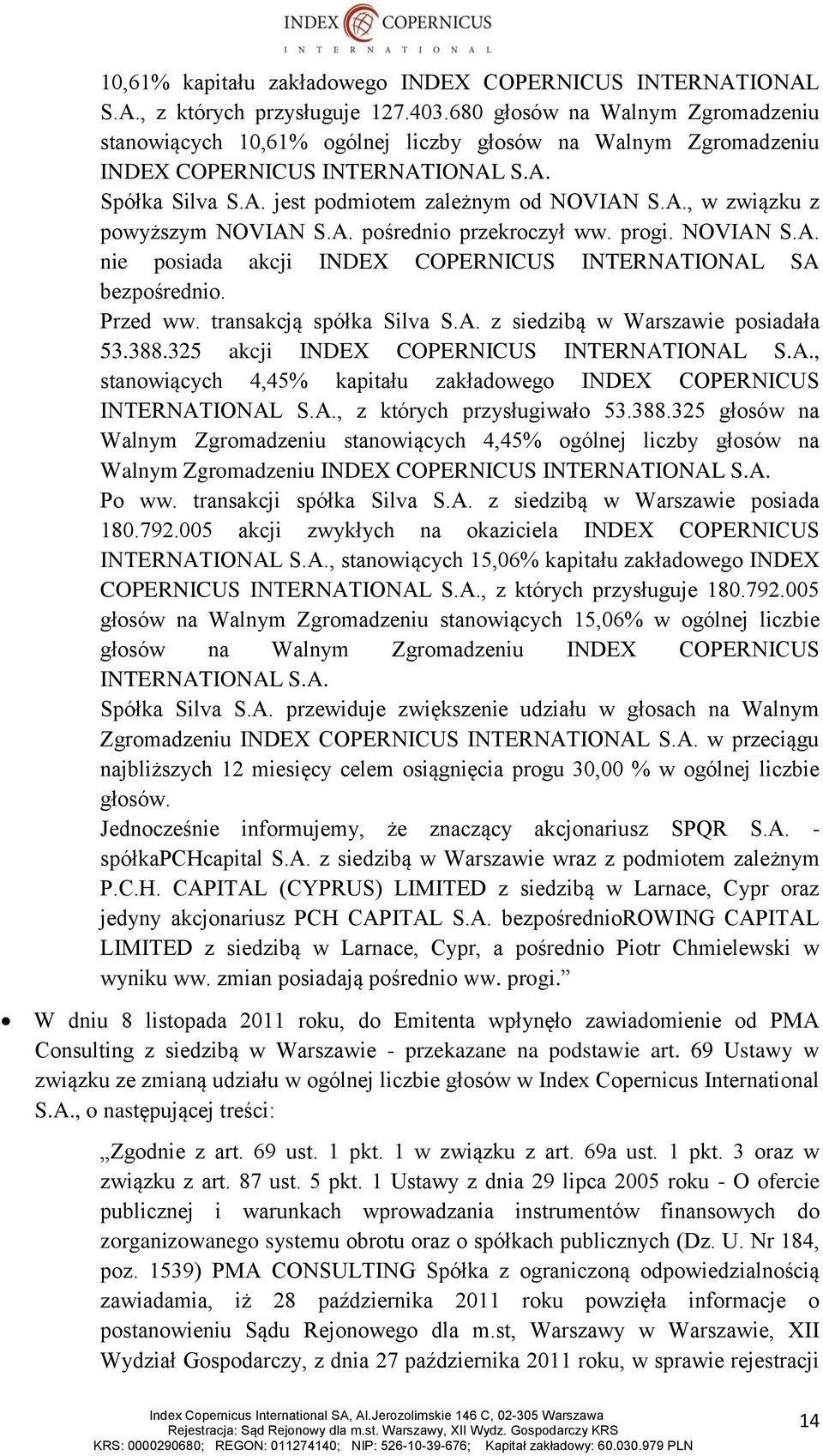 A. pośrednio przekroczył ww. progi. NOVIAN S.A. nie posiada akcji INDEX COPERNICUS INTERNATIONAL SA bezpośrednio. Przed ww. transakcją spółka Silva S.A. z siedzibą w Warszawie posiadała 53.388.