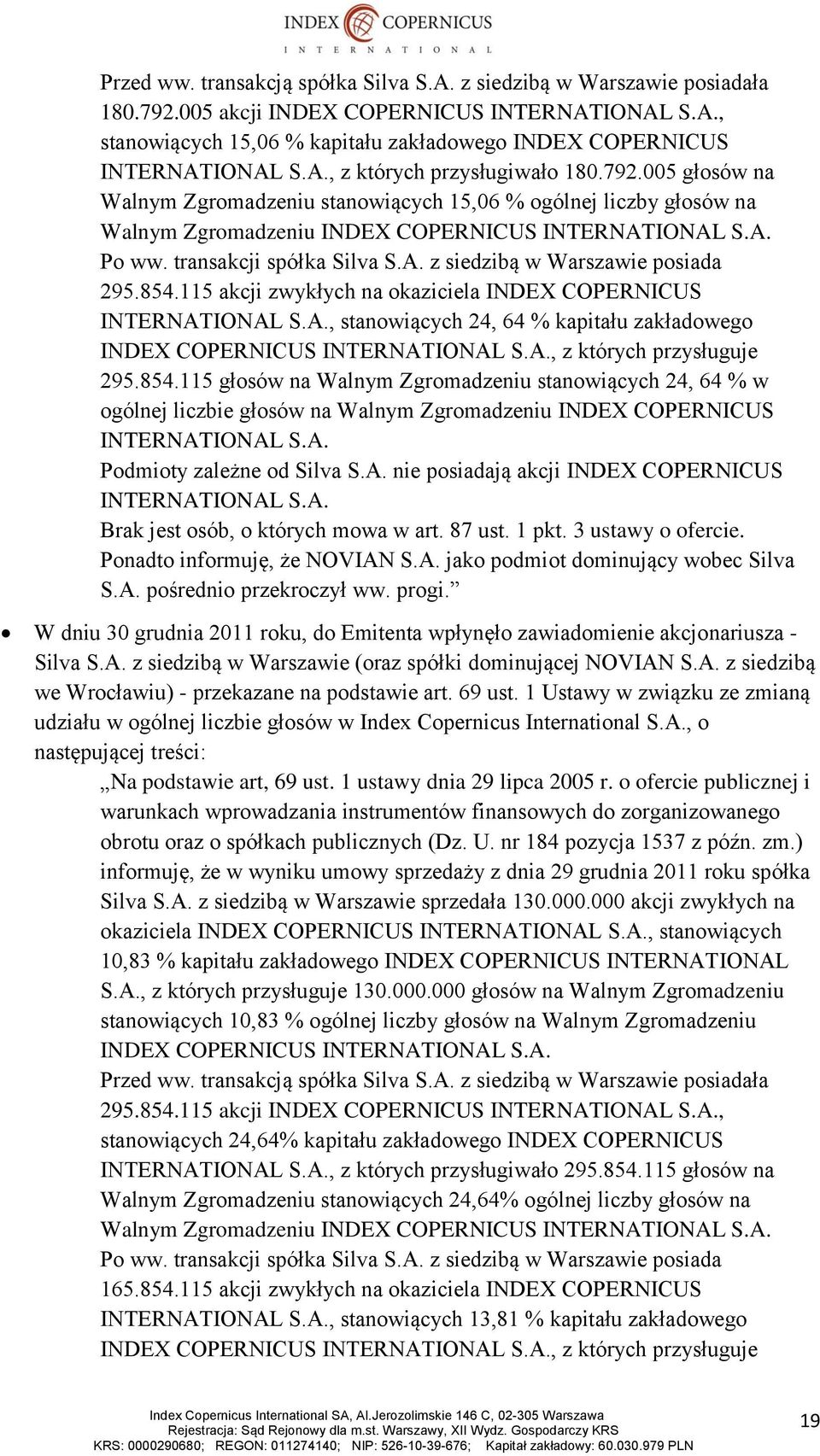 transakcji spółka Silva S.A. z siedzibą w Warszawie posiada 295.854.115 akcji zwykłych na okaziciela INDEX COPERNICUS INTERNATIONAL S.A., stanowiących 24, 64 % kapitału zakładowego INDEX COPERNICUS INTERNATIONAL S.