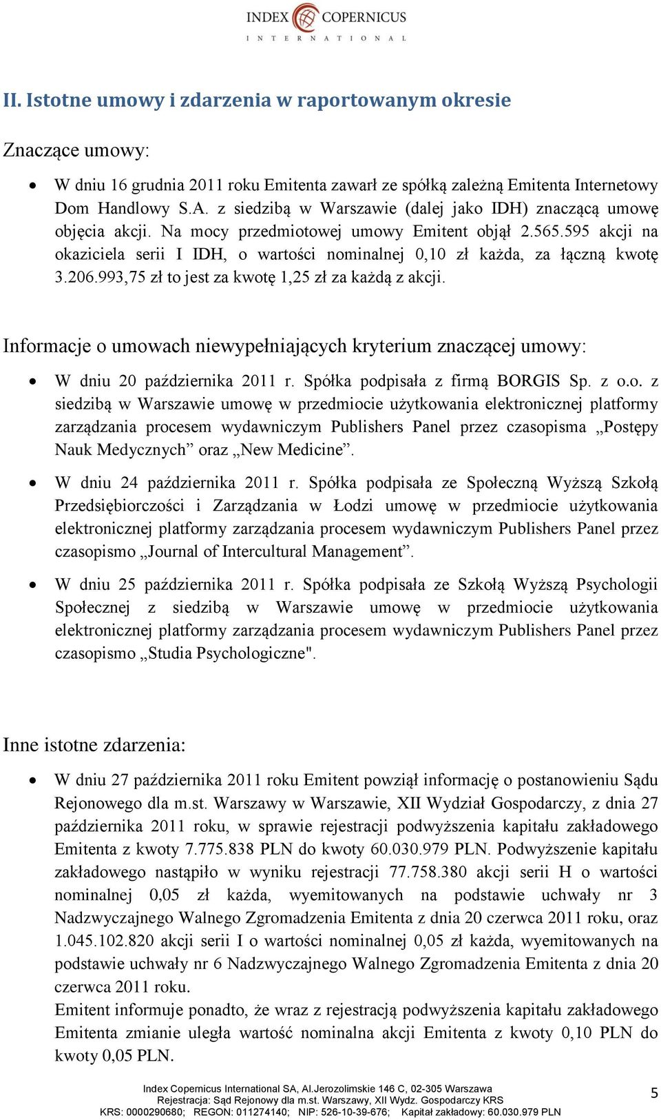 595 akcji na okaziciela serii I IDH, o wartości nominalnej 0,10 zł każda, za łączną kwotę 3.206.993,75 zł to jest za kwotę 1,25 zł za każdą z akcji.