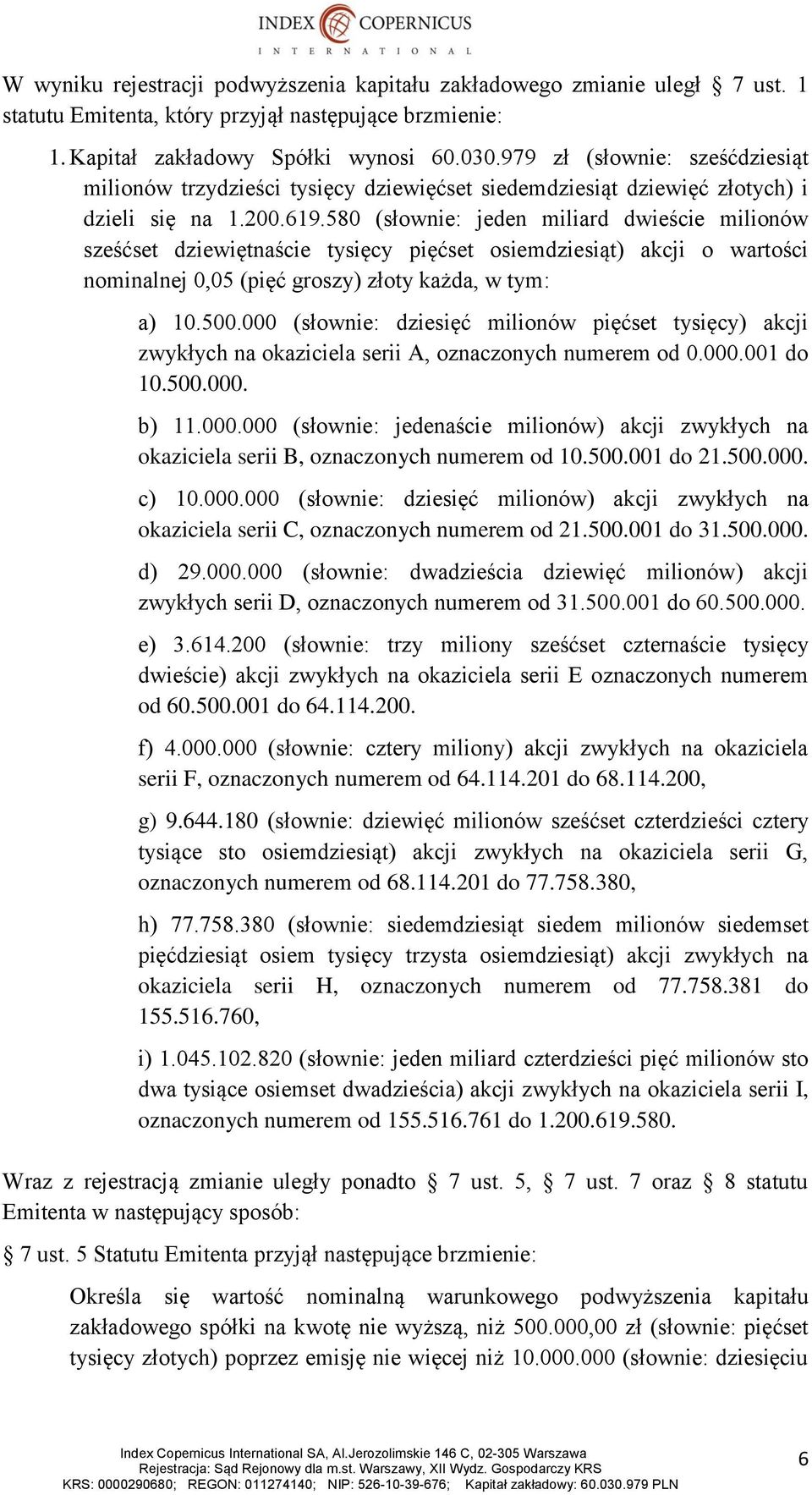 580 (słownie: jeden miliard dwieście milionów sześćset dziewiętnaście tysięcy pięćset osiemdziesiąt) akcji o wartości nominalnej 0,05 (pięć groszy) złoty każda, w tym: a) 10.500.