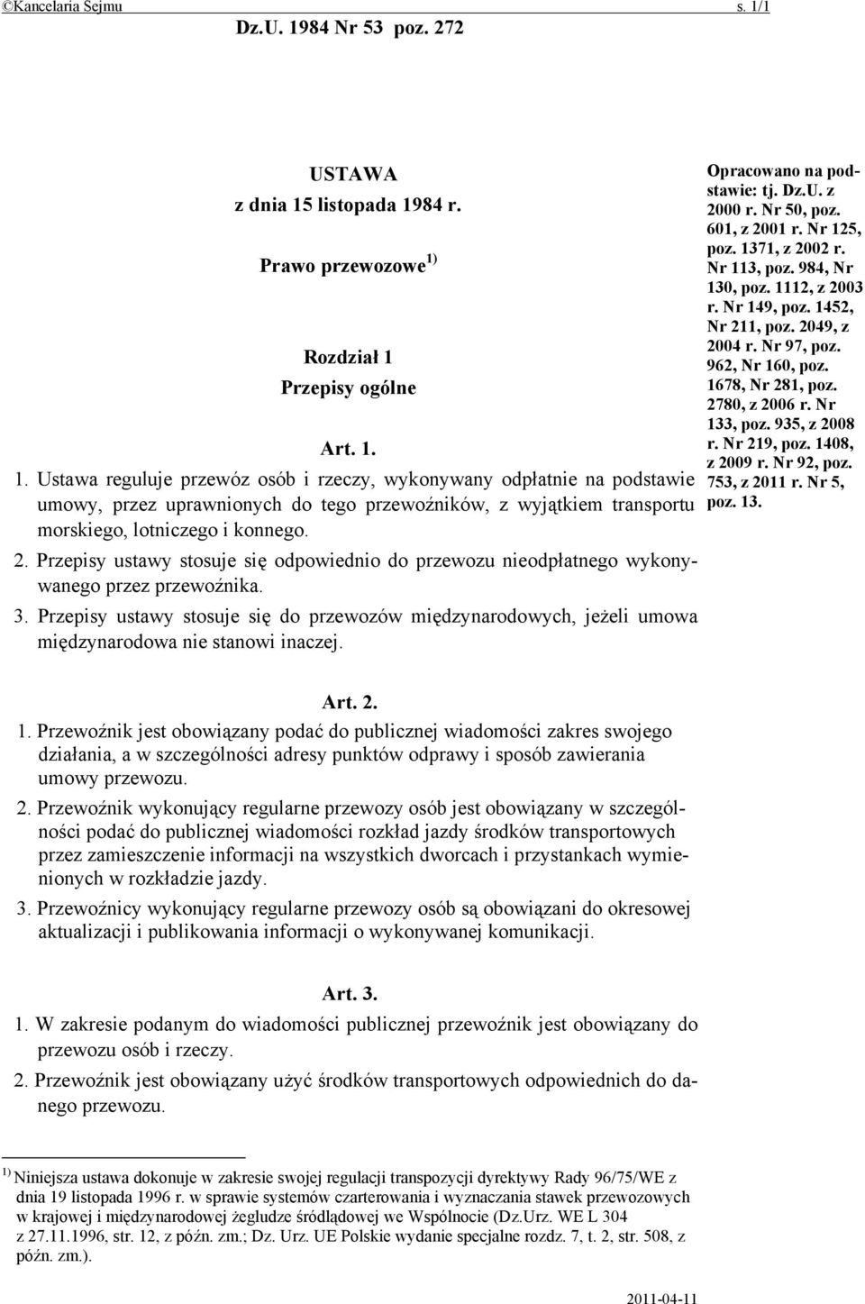 Przepisy ustawy stosuje się do przewozów międzynarodowych, jeżeli umowa międzynarodowa nie stanowi inaczej. Opracowano na podstawie: tj. Dz.U. z 2000 r. Nr 50, poz. 601, z 2001 r. Nr 125, poz.