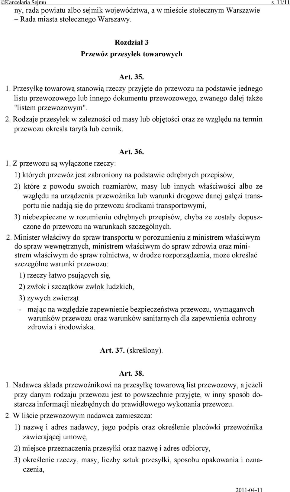 Z przewozu są wyłączone rzeczy: 1) których przewóz jest zabroniony na podstawie odrębnych przepisów, 2) które z powodu swoich rozmiarów, masy lub innych właściwości albo ze względu na urządzenia