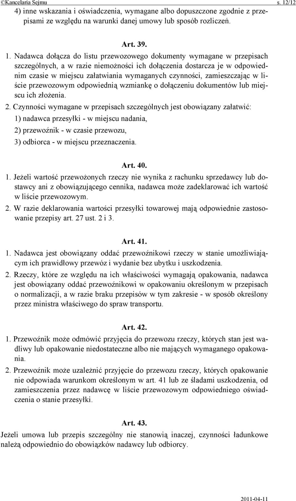 Nadawca dołącza do listu przewozowego dokumenty wymagane w przepisach szczególnych, a w razie niemożności ich dołączenia dostarcza je w odpowiednim czasie w miejscu załatwiania wymaganych czynności,