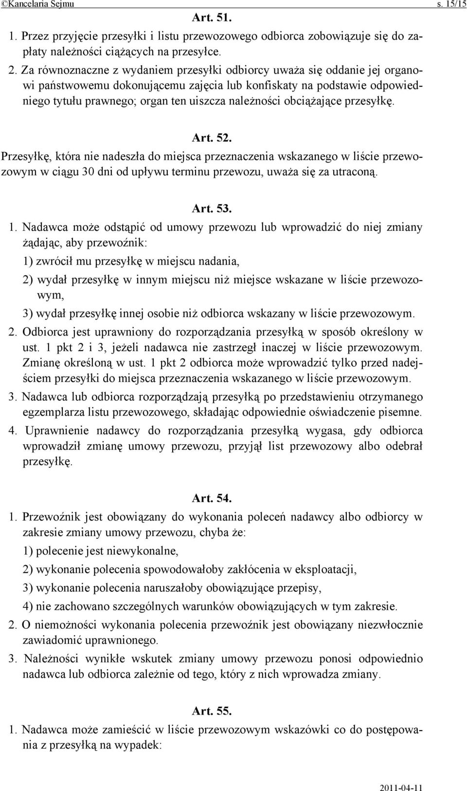 obciążające przesyłkę. Art. 52. Przesyłkę, która nie nadeszła do miejsca przeznaczenia wskazanego w liście przewozowym w ciągu 30 dni od upływu terminu przewozu, uważa się za utraconą. Art. 53. 1.