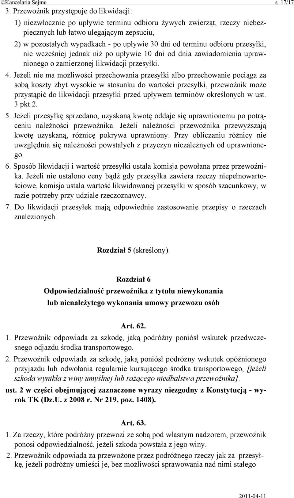 od terminu odbioru przesyłki, nie wcześniej jednak niż po upływie 10 dni od dnia zawiadomienia uprawnionego o zamierzonej likwidacji przesyłki. 4.