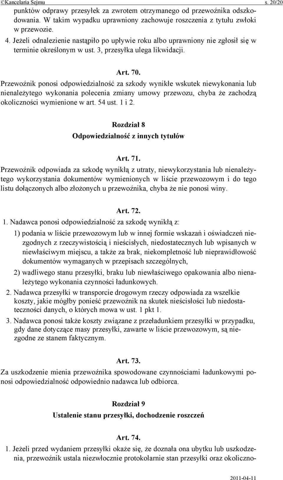 Przewoźnik ponosi odpowiedzialność za szkody wynikłe wskutek niewykonania lub nienależytego wykonania polecenia zmiany umowy przewozu, chyba że zachodzą okoliczności wymienione w art. 54 ust. 1 i 2.