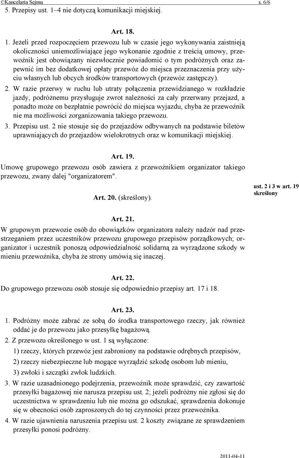 . 1. Jeżeli przed rozpoczęciem przewozu lub w czasie jego wykonywania zaistnieją okoliczności uniemożliwiające jego wykonanie zgodnie z treścią umowy, przewoźnik jest obowiązany niezwłocznie