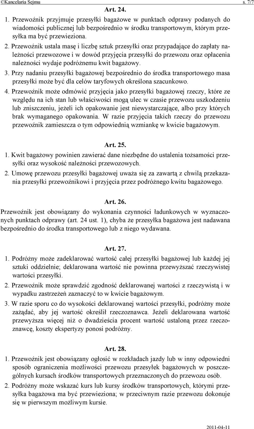 Przewoźnik ustala masę i liczbę sztuk przesyłki oraz przypadające do zapłaty należności przewozowe i w dowód przyjęcia przesyłki do przewozu oraz opłacenia należności wydaje podróżnemu kwit bagażowy.