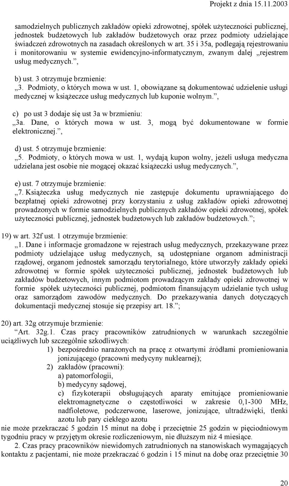 Podmioty, o których mowa w ust. 1, obowiązane są dokumentować udzielenie usługi medycznej w książeczce usług medycznych lub kuponie wolnym., c) po ust 3 dodaje się ust 3a w brzmieniu: 3a.