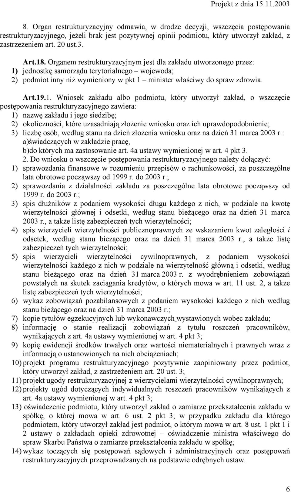 19.1. Wniosek zakładu albo podmiotu, który utworzył zakład, o wszczęcie postępowania restrukturyzacyjnego zawiera: 1) nazwę zakładu i jego siedzibę; 2) okoliczności, które uzasadniają złożenie