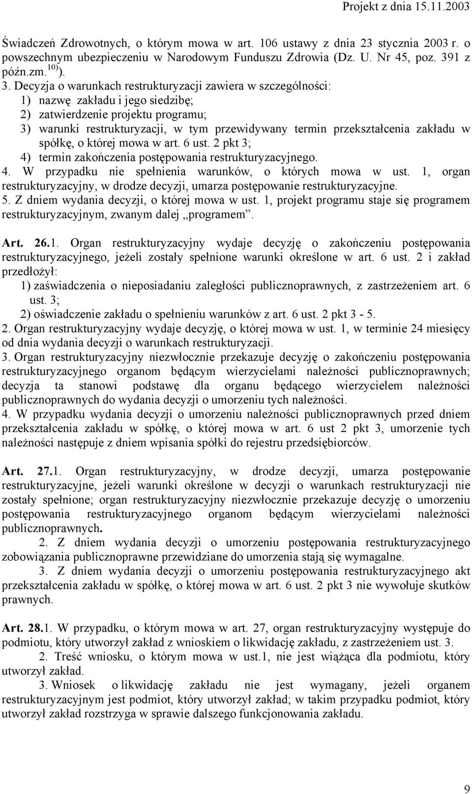 Decyzja o warunkach restrukturyzacji zawiera w szczególności: 1) nazwę zakładu i jego siedzibę; 2) zatwierdzenie projektu programu; 3) warunki restrukturyzacji, w tym przewidywany termin