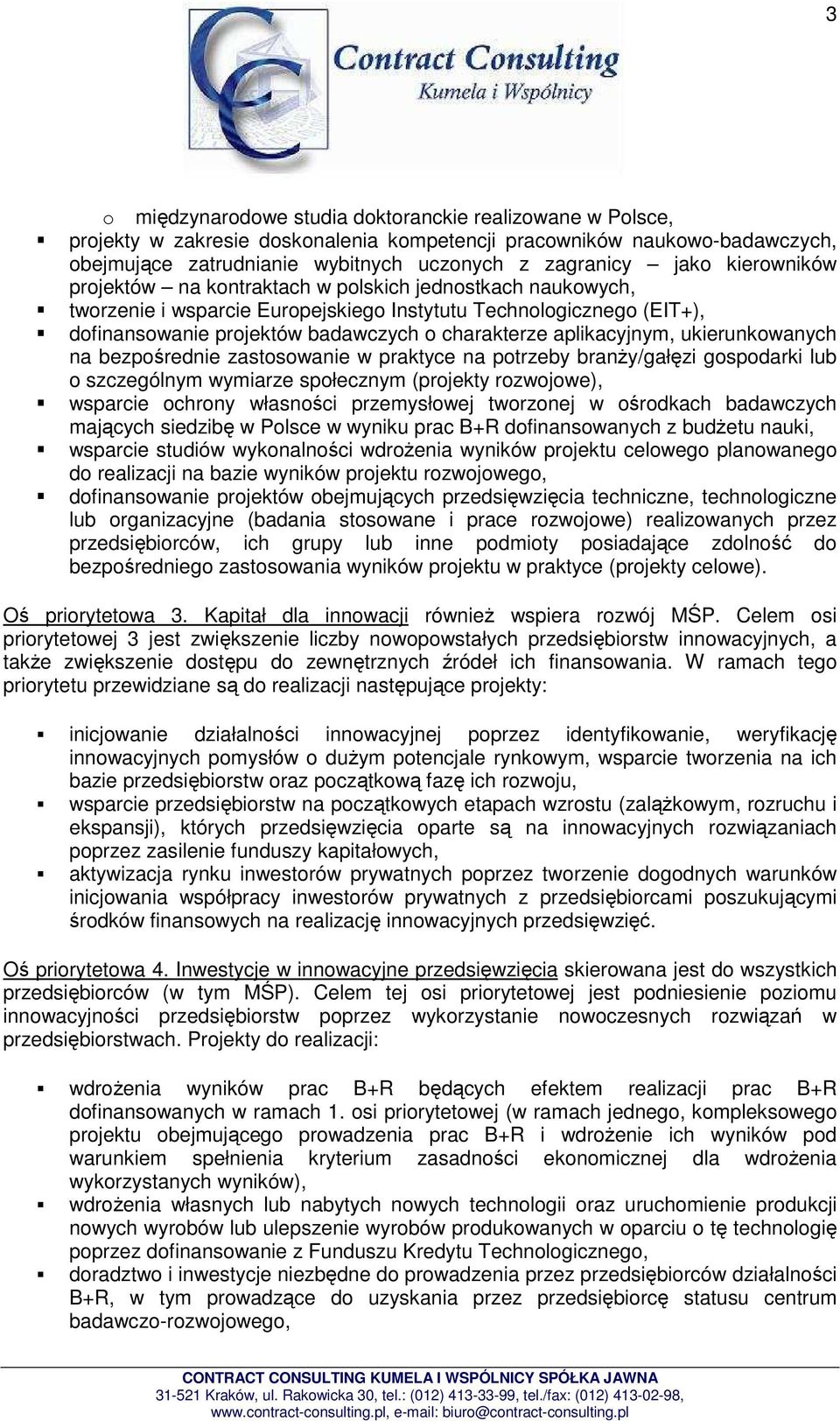 aplikacyjnym, ukierunkowanych na bezpośrednie zastosowanie w praktyce na potrzeby branŝy/gałęzi gospodarki lub o szczególnym wymiarze społecznym (projekty rozwojowe), wsparcie ochrony własności