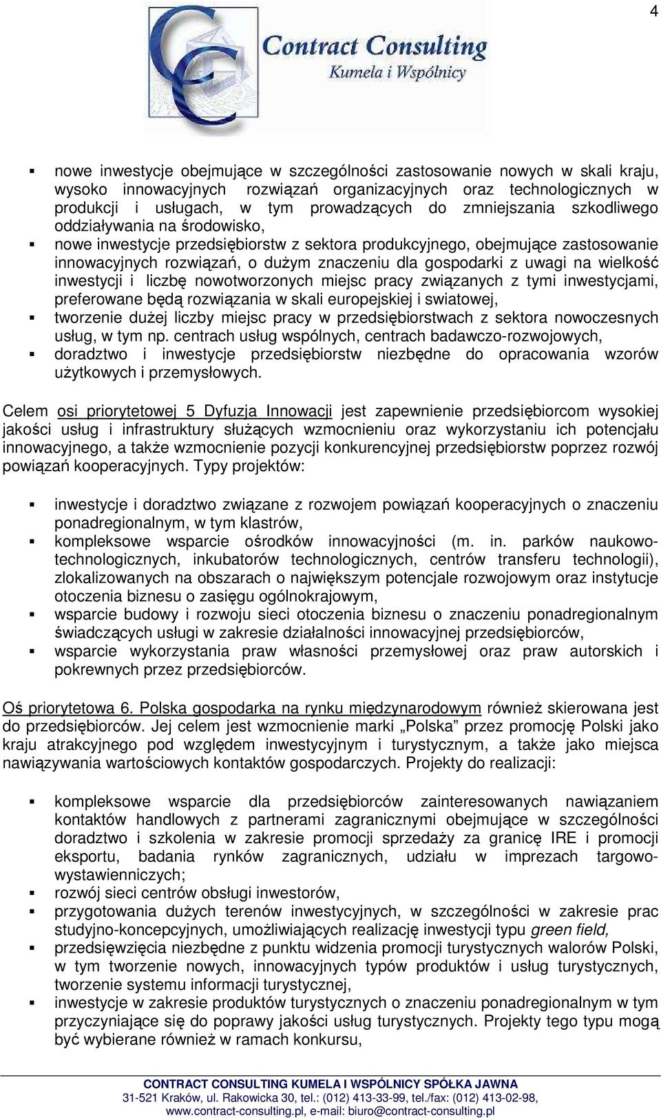 uwagi na wielkość inwestycji i liczbę nowotworzonych miejsc pracy związanych z tymi inwestycjami, preferowane będą rozwiązania w skali europejskiej i swiatowej, tworzenie duŝej liczby miejsc pracy w