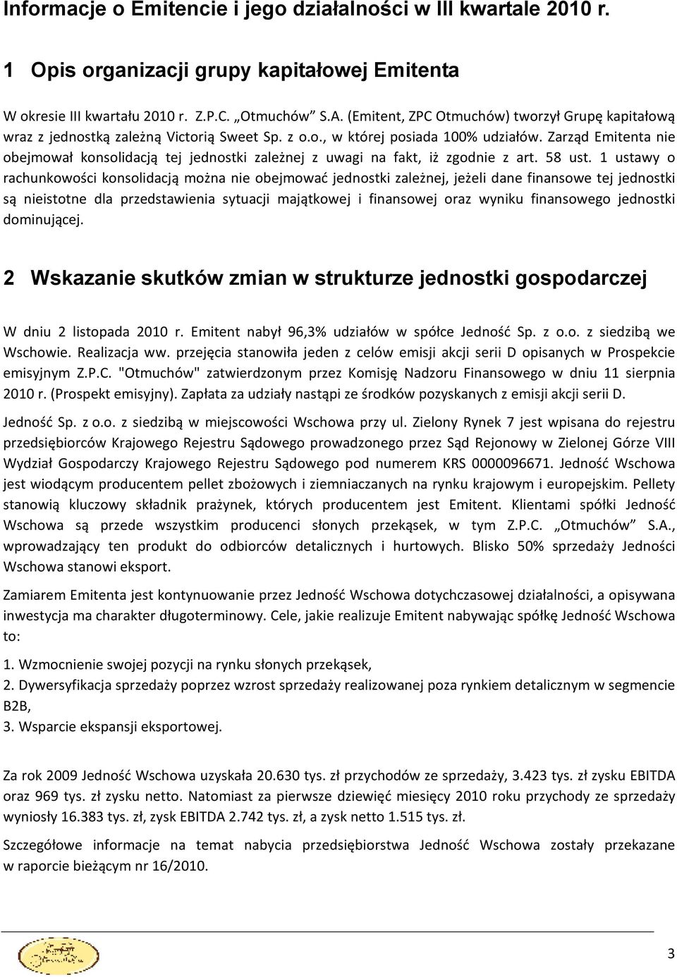 Zarząd Emitenta nie obejmował konsolidacją tej jednostki zależnej z uwagi na fakt, iż zgodnie z art. 58 ust.