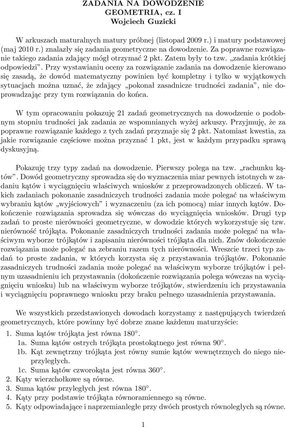 Przy wystawianiu oceny za rozwiązanie zadania na dowodzenie kierowano się zasadą, że dowód matematyczny powinien być kompletny i tylko w wyjątkowych sytuacjach można uznać, że zdający pokonał