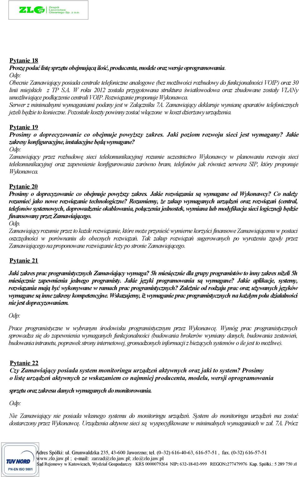 W roku 2012 została przygotowana struktura światłowodowa oraz zbudowane zostały VLANy umożliwiające podłączenie centrali VOIP. Rozwiązanie proponuje Wykonawca.