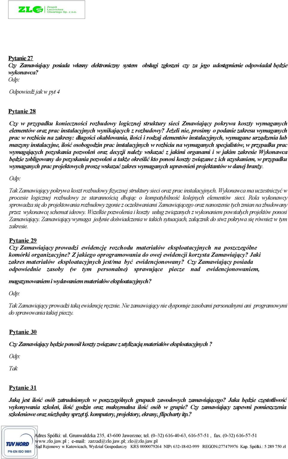 Jeżeli nie, prosimy o podanie zakresu wymaganych prac w rozbiciu na zakresy: długości okablowania, ilości i rodzaj elementów instalacyjnych, wymagane urządzenia lub maszyny instalacyjne, ilość