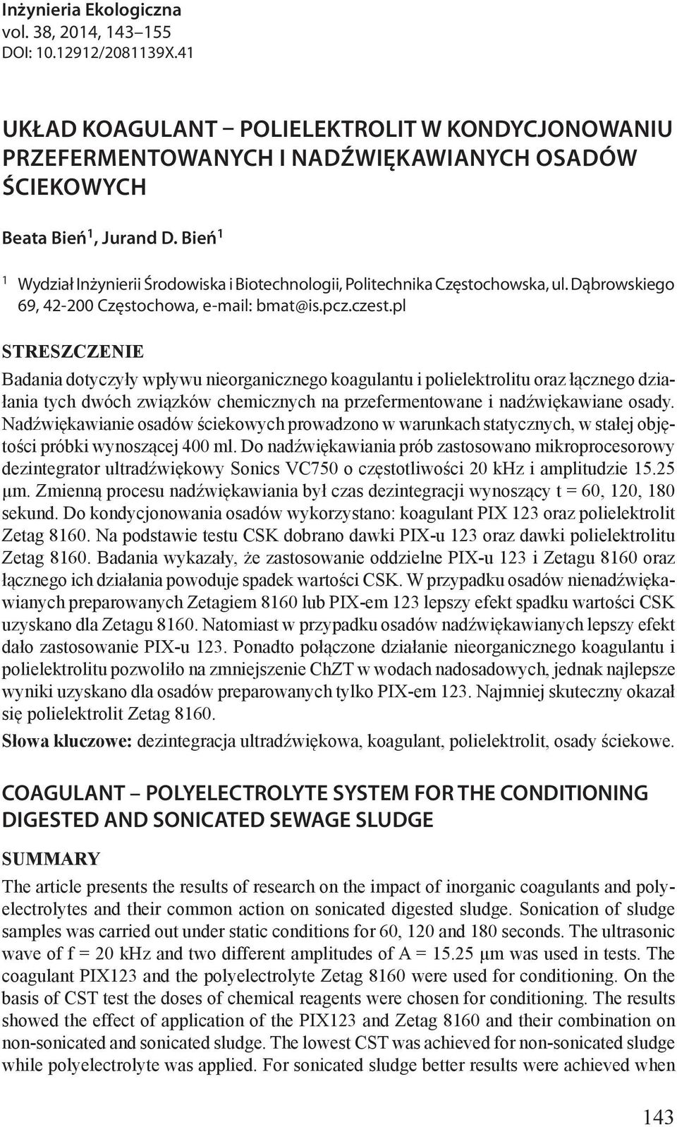 pl STRESZCZENIE Badania dotyczyły wpływu nieorganicznego koagulantu i polielektrolitu oraz łącznego działania tych dwóch związków chemicznych na przefermentowane i nadźwiękawiane osady.