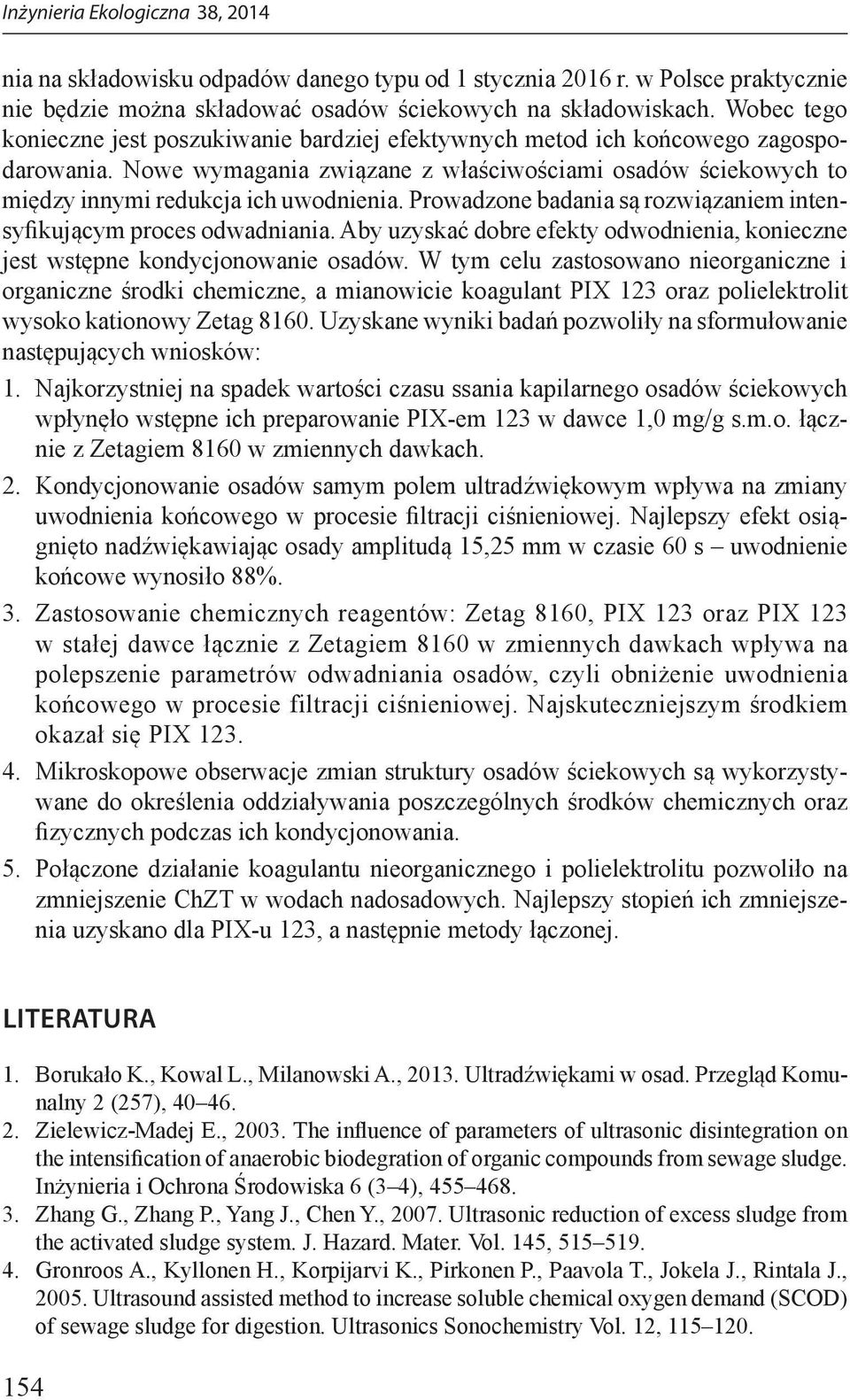 Prowadzone badania są rozwiązaniem intensyfikującym proces odwadniania. Aby uzyskać dobre efekty odwodnienia, konieczne jest wstępne kondycjonowanie osadów.