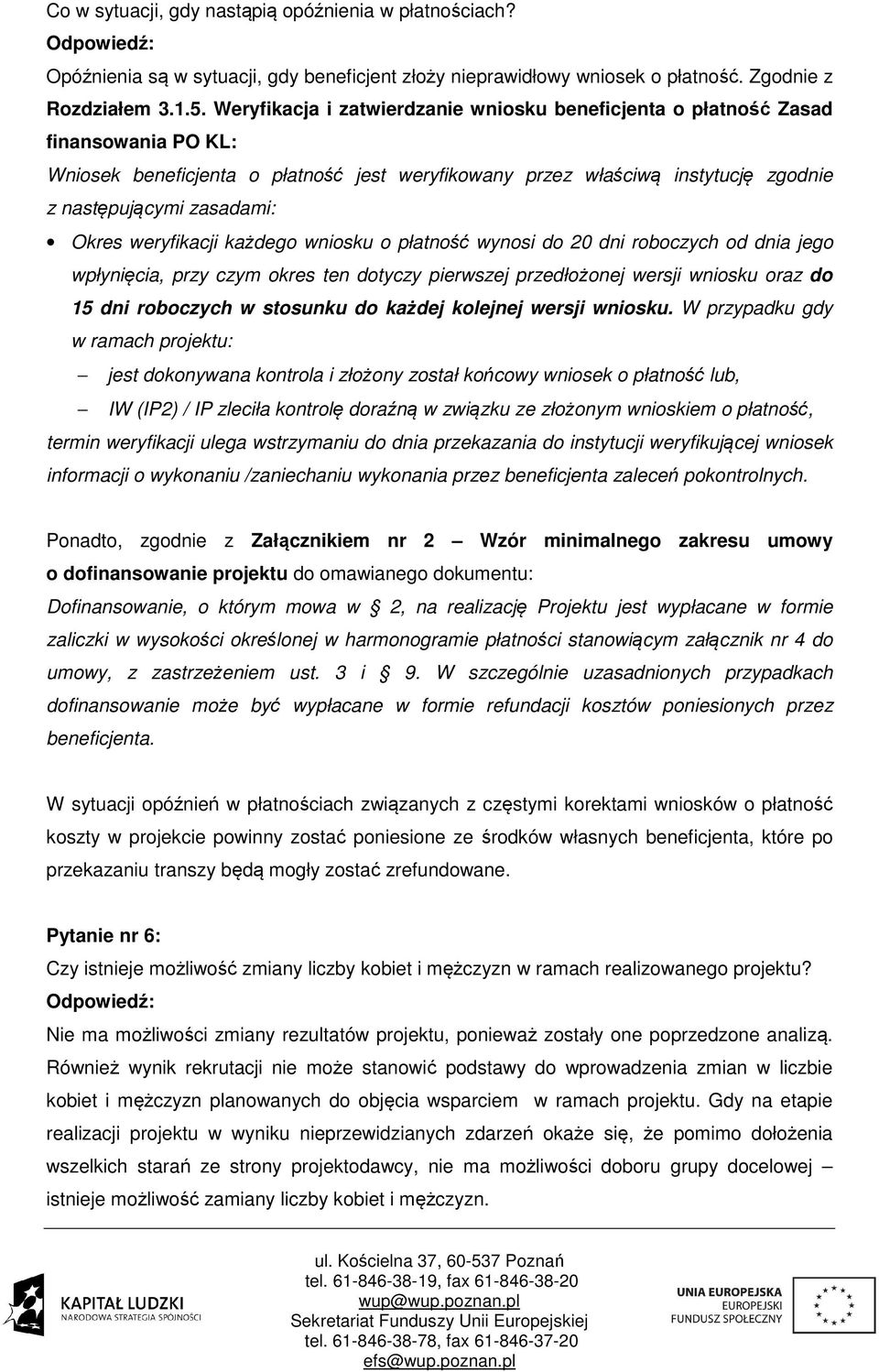 Okres weryfikacji każdego wniosku o płatność wynosi do 20 dni roboczych od dnia jego wpłynięcia, przy czym okres ten dotyczy pierwszej przedłożonej wersji wniosku oraz do 15 dni roboczych w stosunku