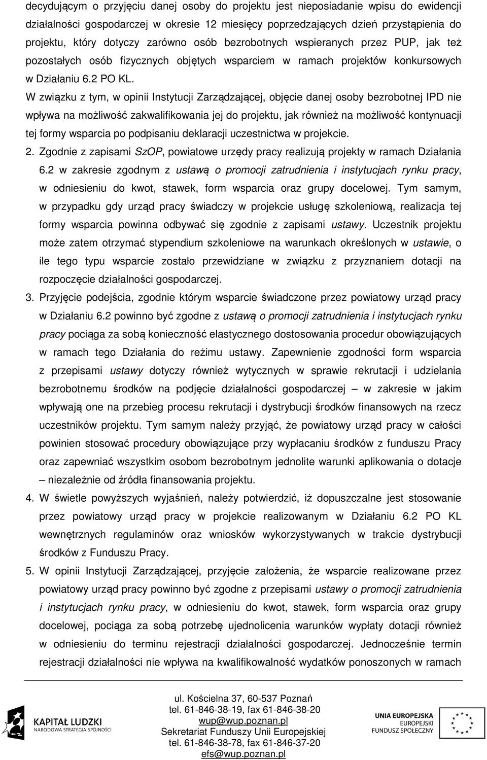 W związku z tym, w opinii Instytucji Zarządzającej, objęcie danej osoby bezrobotnej IPD nie wpływa na możliwość zakwalifikowania jej do projektu, jak również na możliwość kontynuacji tej formy