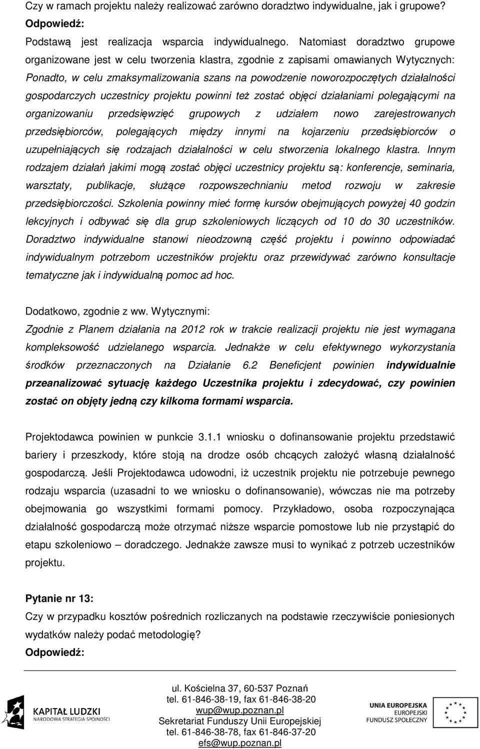 gospodarczych uczestnicy projektu powinni też zostać objęci działaniami polegającymi na organizowaniu przedsięwzięć grupowych z udziałem nowo zarejestrowanych przedsiębiorców, polegających między