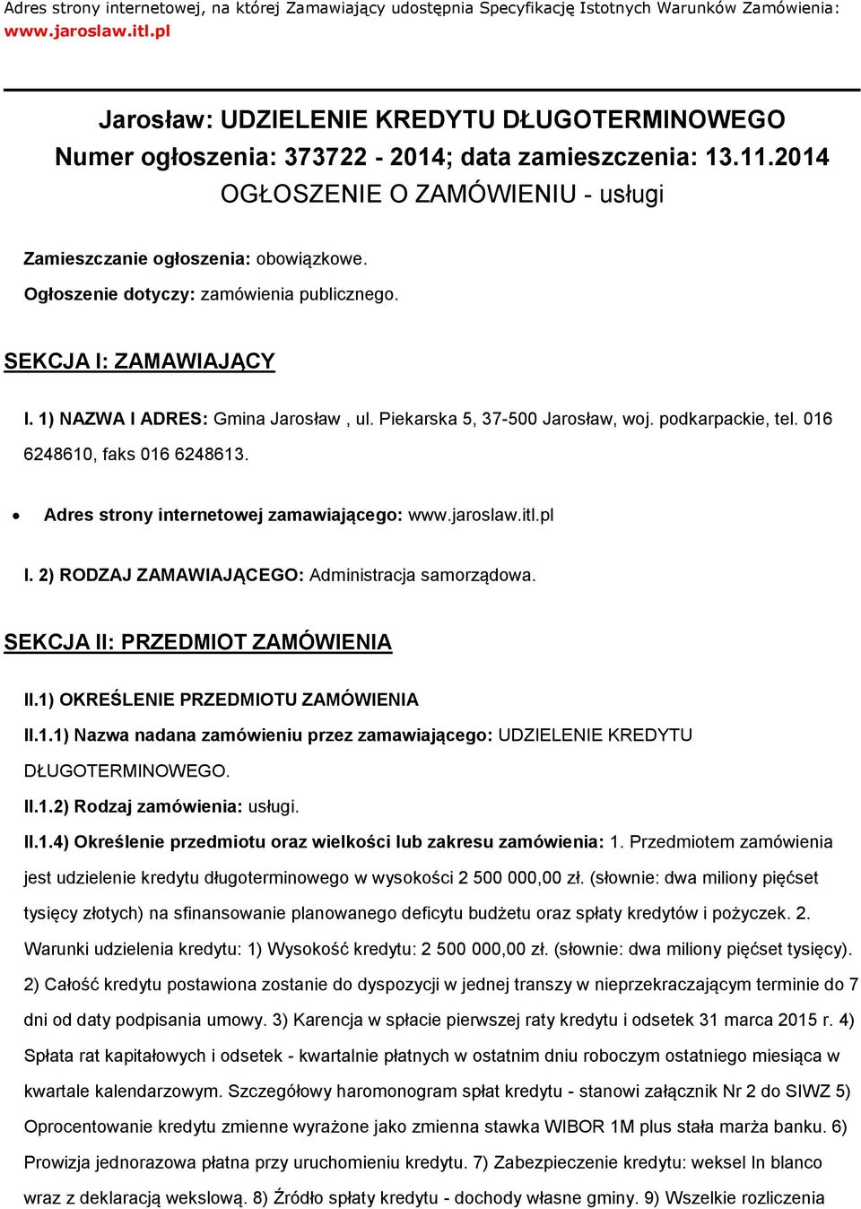 Ogłszenie dtyczy: zamówienia publiczneg. SEKCJA I: ZAMAWIAJĄCY I. 1) NAZWA I ADRES: Gmina Jarsław, ul. Piekarska 5, 37-500 Jarsław, wj. pdkarpackie, tel. 016 6248610, faks 016 6248613.