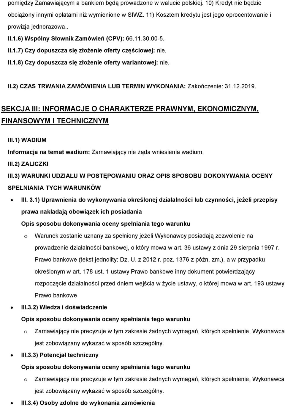 SEKCJA III: INFORMACJE O CHARAKTERZE PRAWNYM, EKONOMICZNYM, FINANSOWYM I TECHNICZNYM III.1) WADIUM Infrmacja na temat wadium: Zamawiający nie żąda wniesienia wadium. III.2) ZALICZKI III.