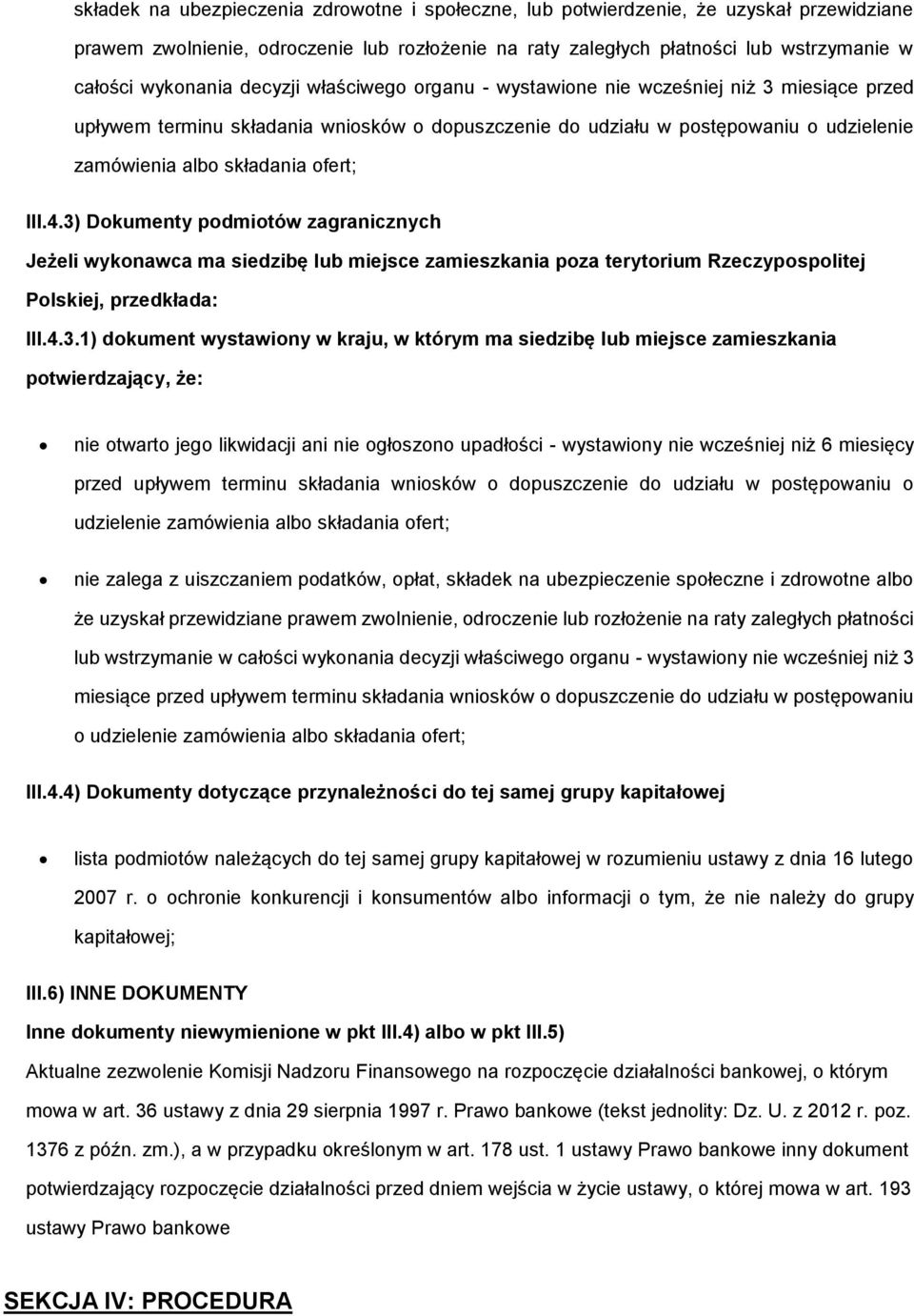 3) Dkumenty pdmitów zagranicznych Jeżeli wyknawca ma siedzibę lub miejsce zamieszkania pza terytrium Rzeczypsplitej Plskiej, przedkłada: III.4.3.1) dkument wystawiny w kraju, w którym ma siedzibę lub