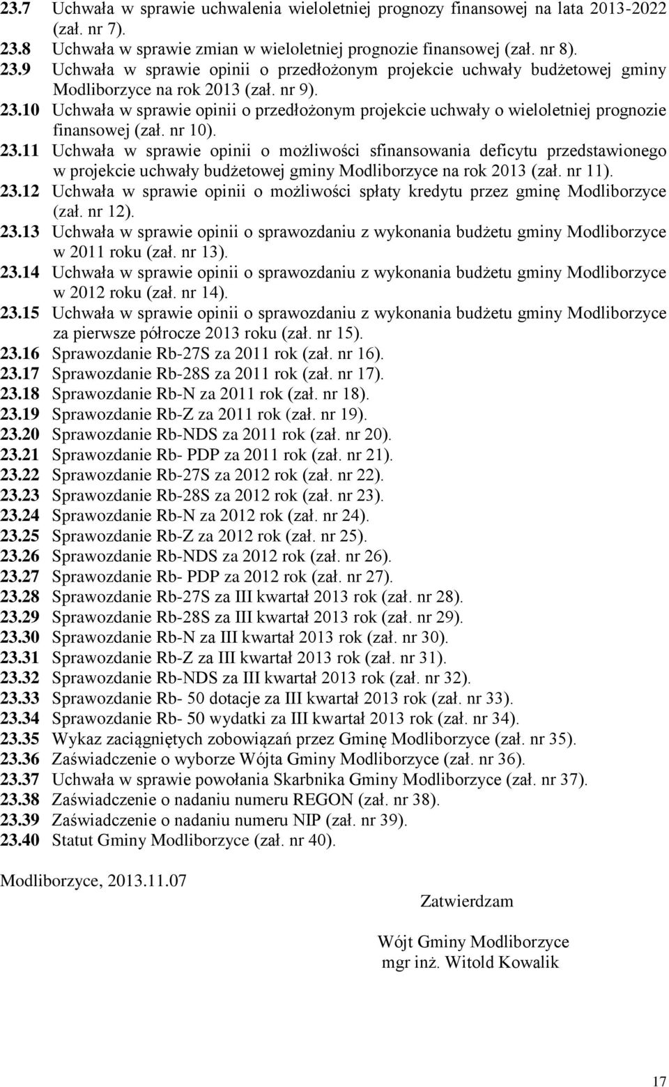 nr 10). 23.11 Uchwała w sprawie opinii o możliwości sfinansowania deficytu przedstawionego w projekcie uchwały budżetowej gminy Modliborzyce na rok 2013 (zał. nr 11). 23.12 Uchwała w sprawie opinii o możliwości spłaty kredytu przez gminę Modliborzyce (zał.