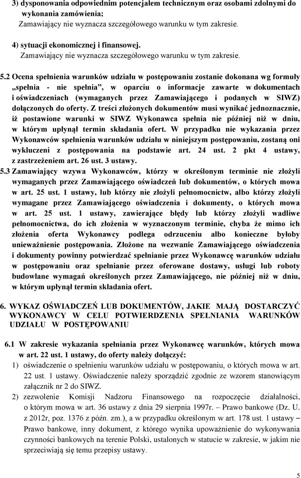 2 Ocena spełnienia warunków udziału w postępowaniu zostanie dokonana wg formuły spełnia - nie spełnia, w oparciu o informacje zawarte w dokumentach i oświadczeniach (wymaganych przez Zamawiającego i