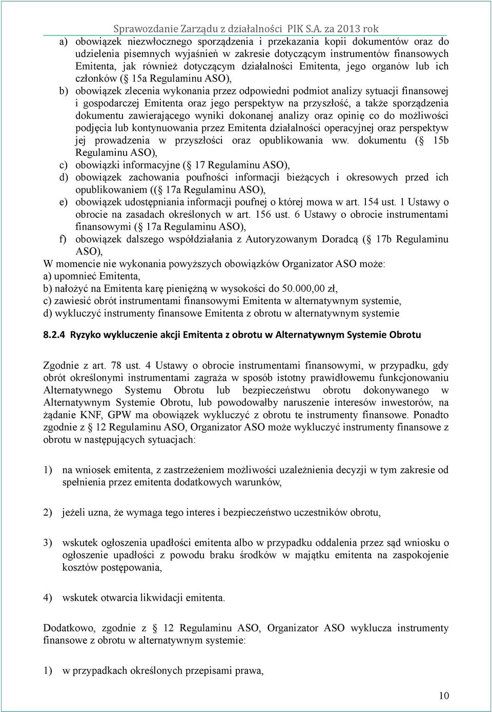 perspektyw na przyszłość, a także sporządzenia dokumentu zawierającego wyniki dokonanej analizy oraz opinię co do możliwości podjęcia lub kontynuowania przez Emitenta działalności operacyjnej oraz