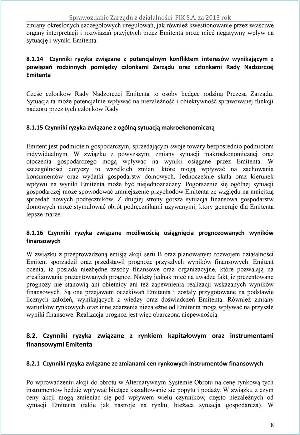 14 Czynniki ryzyka związane z potencjalnym konfliktem interesów wynikającym z powiązań rodzinnych pomiędzy członkami Zarządu oraz członkami Rady Nadzorczej Emitenta Część członków Rady Nadzorczej