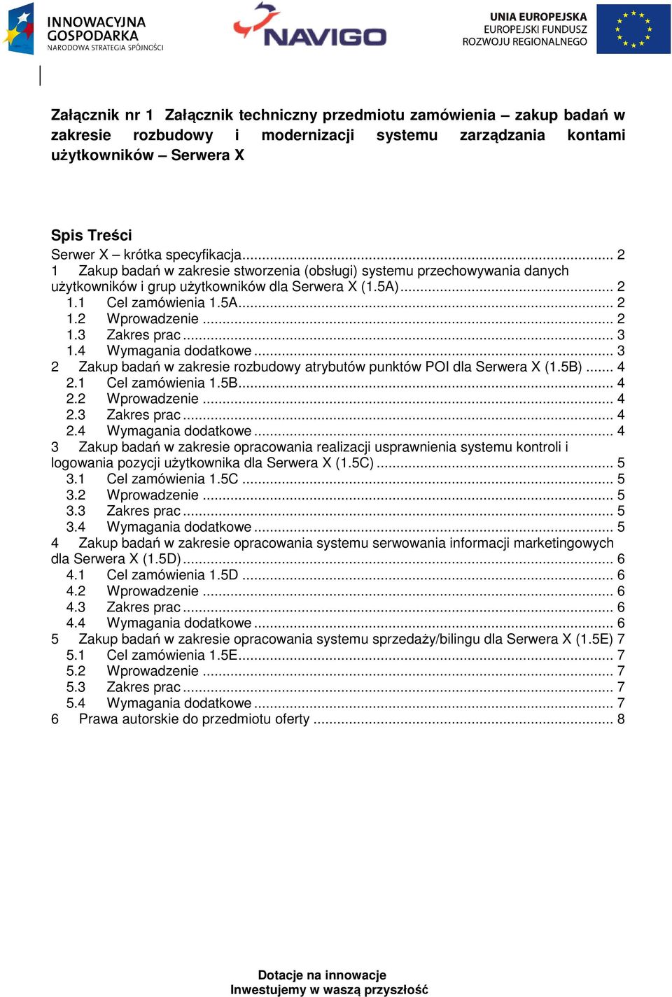 .. 3 1.4 Wymagania dodatkowe... 3 2 Zakup badań w zakresie rozbudowy atrybutów punktów POI dla Serwera X (1.5B)... 4 2.1 Cel zamówienia 1.5B... 4 2.2 Wprowadzenie... 4 2.3 Zakres prac... 4 2.4 Wymagania dodatkowe... 4 3 Zakup badań w zakresie opracowania realizacji usprawnienia systemu kontroli i logowania pozycji użytkownika dla Serwera X (1.