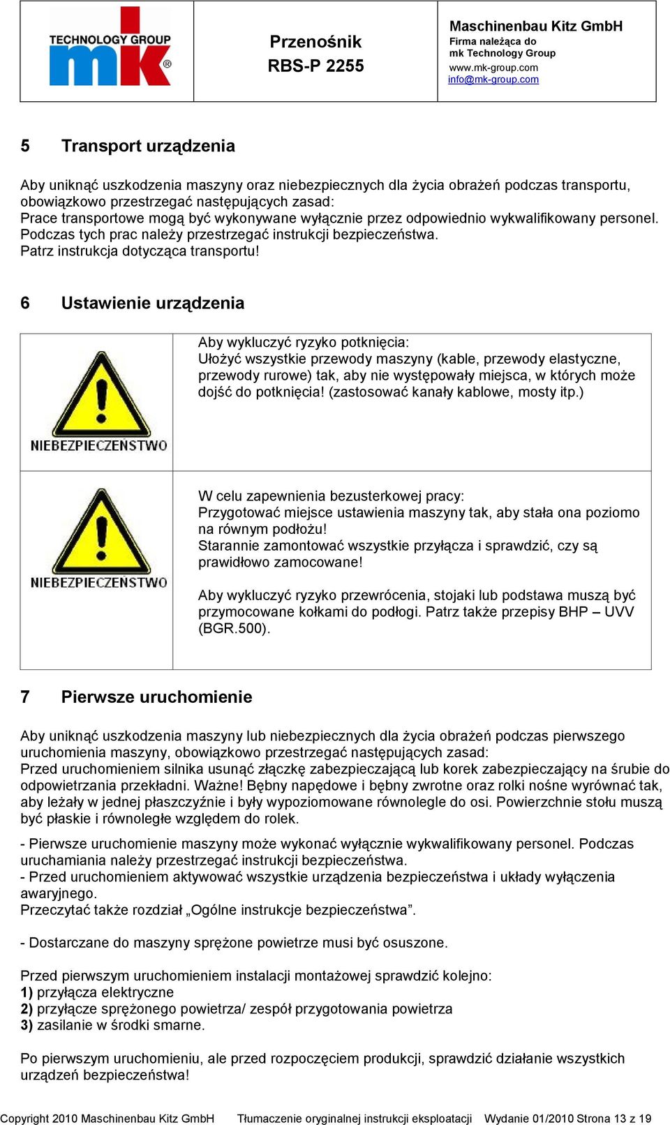 6 Ustawienie urządzenia Aby wykluczyć ryzyko potknięcia: Ułożyć wszystkie przewody maszyny (kable, przewody elastyczne, przewody rurowe) tak, aby nie występowały miejsca, w których może dojść do