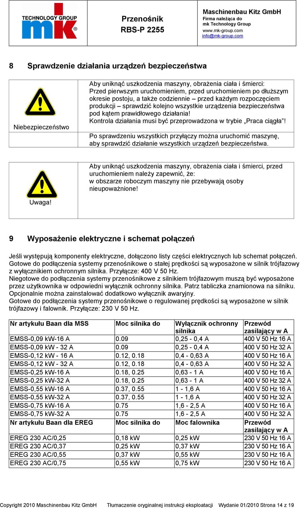 Kontrola działania musi być przeprowadzona w trybie Praca ciągła! Po sprawdzeniu wszystkich przyłączy można uruchomić maszynę, aby sprawdzić działanie wszystkich urządzeń bezpieczeństwa.