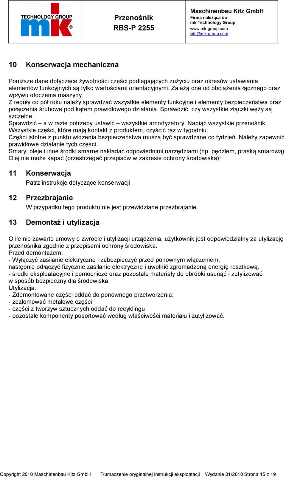 Z reguły co pół roku należy sprawdzać wszystkie elementy funkcyjne i elementy bezpieczeństwa oraz połączenia śrubowe pod kątem prawidłowego działania.