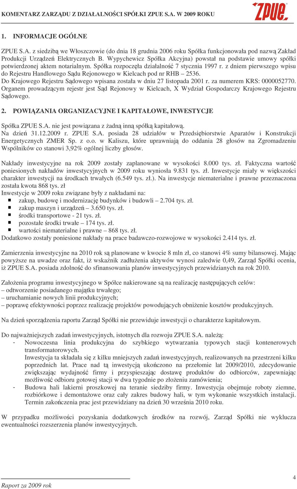 z dniem pierwszego wpisu do Rejestru Handlowego Sdu Rejonowego w Kielcach pod nr RHB 2536. Do Krajowego Rejestru Sdowego wpisana została w dniu 27 listopada 2001 r. za numerem KRS: 0000052770.