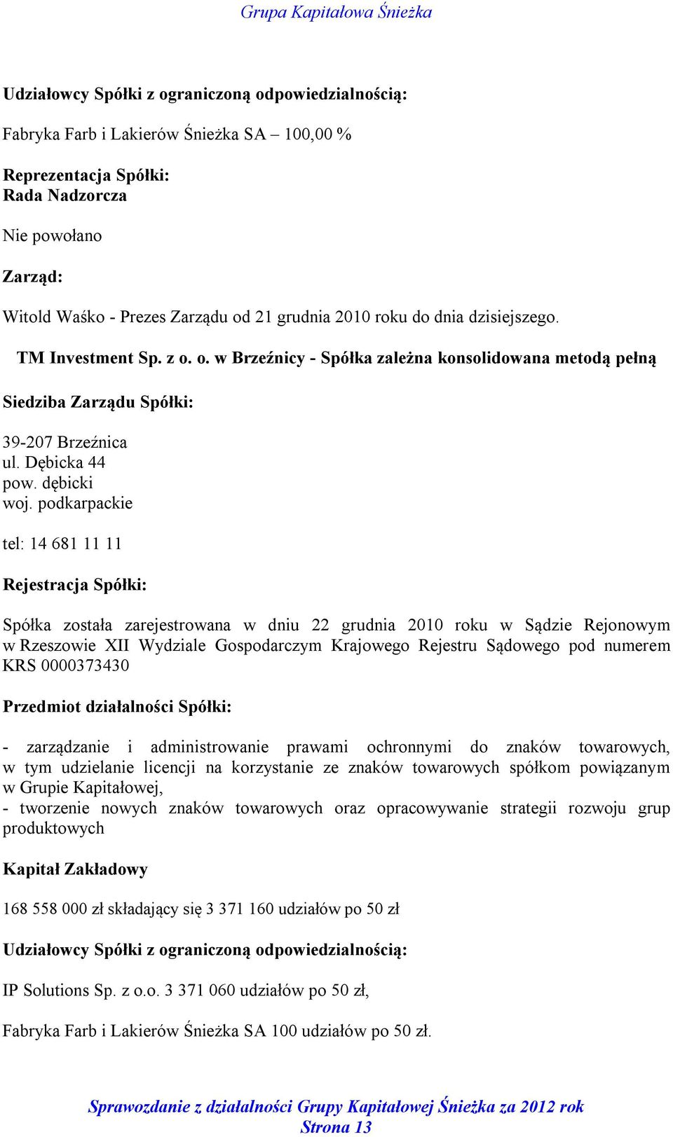 podkarpackie tel: 14 681 11 11 Rejestracja Spółki: Spółka została zarejestrowana w dniu 22 grudnia 2010 roku w Sądzie Rejonowym w Rzeszowie XII Wydziale Gospodarczym Krajowego Rejestru Sądowego pod