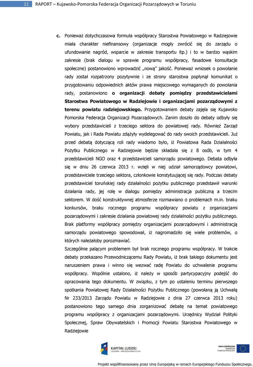 transportu itp.) i to w bardzo wąskim zakresie (brak dialogu w sprawie programu współpracy, fasadowe konsultacje społeczne) postanowiono wprowadzić nową jakość.