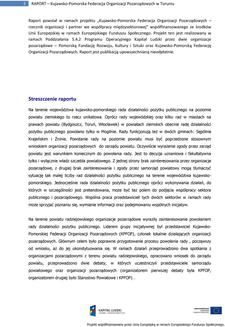 2 Programu Operacyjnego Kapitał Ludzki przez dwie organizacje pozarządowe Pomorską Fundację Rozwoju, Kultury i Sztuki oraz Kujawsko-Pomorską Federację Organizacji Pozarządowych.