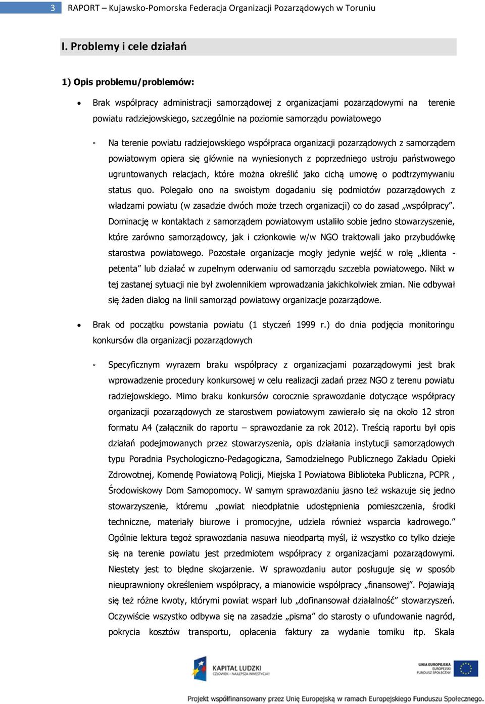 powiatowego Na terenie powiatu radziejowskiego współpraca organizacji pozarządowych z samorządem powiatowym opiera się głównie na wyniesionych z poprzedniego ustroju państwowego ugruntowanych