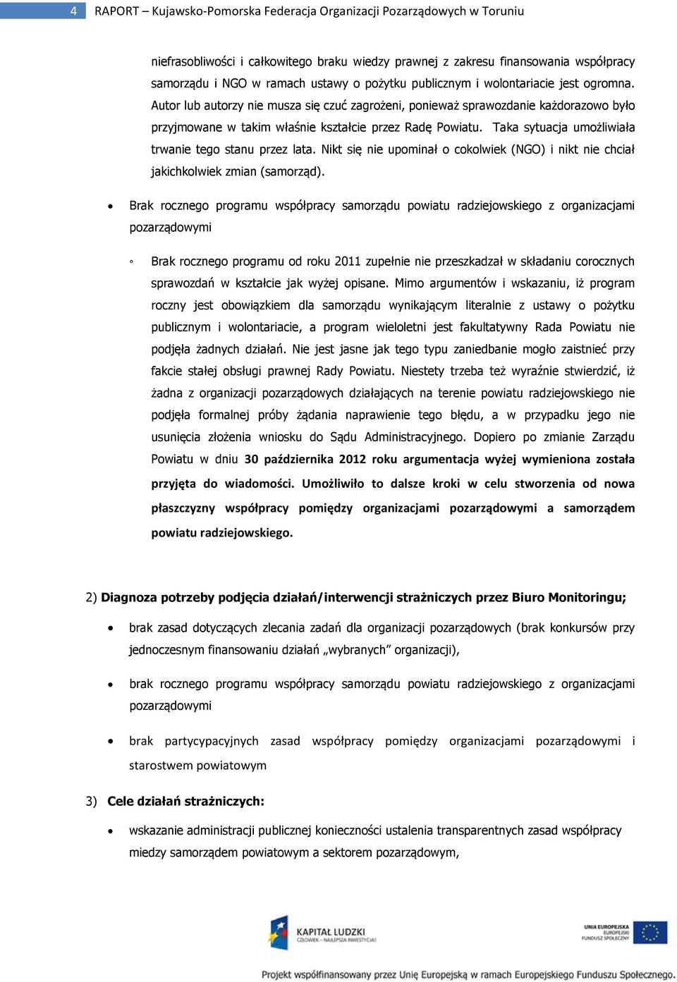 Taka sytuacja umożliwiała trwanie tego stanu przez lata. Nikt się nie upominał o cokolwiek (NGO) i nikt nie chciał jakichkolwiek zmian (samorząd).